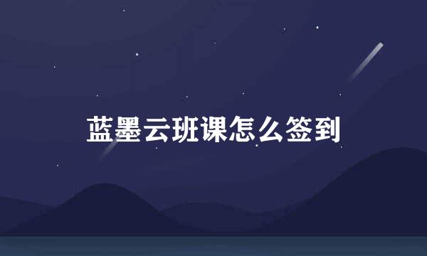 蓝墨云班课怎么签到