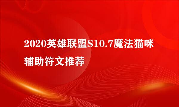 2020英雄联盟S10.7魔法猫咪辅助符文推荐