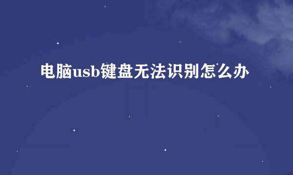 电脑usb键盘无法识别怎么办
