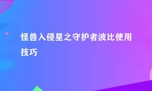 怪兽入侵星之守护者波比使用技巧