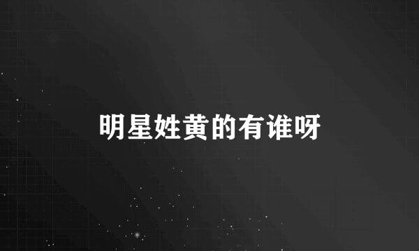 明星姓黄的有谁呀