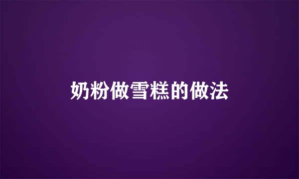 奶粉做雪糕的做法