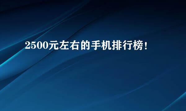 2500元左右的手机排行榜！