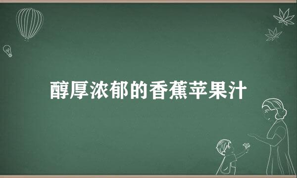 醇厚浓郁的香蕉苹果汁