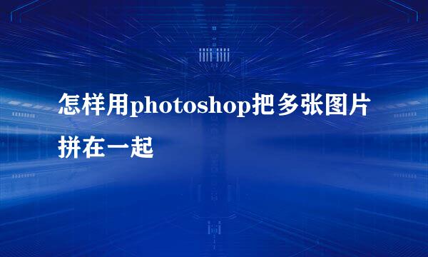 怎样用photoshop把多张图片拼在一起