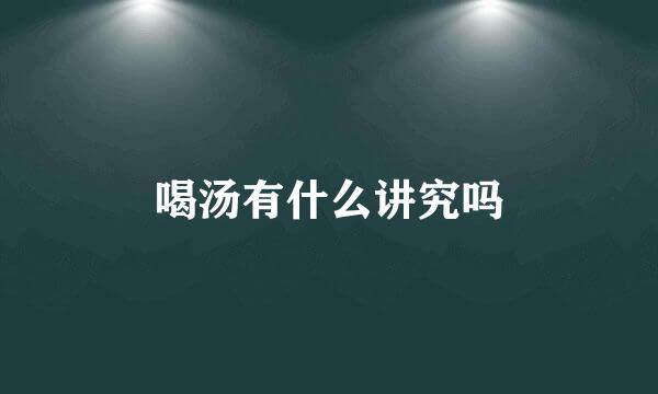 喝汤有什么讲究吗