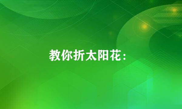 教你折太阳花：