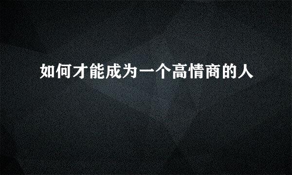 如何才能成为一个高情商的人
