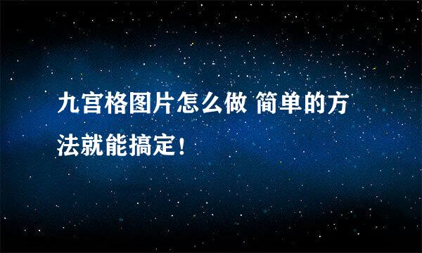 九宫格图片怎么做 简单的方法就能搞定！