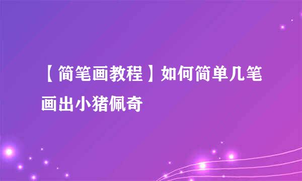 【简笔画教程】如何简单几笔画出小猪佩奇