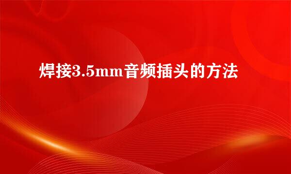 焊接3.5mm音频插头的方法