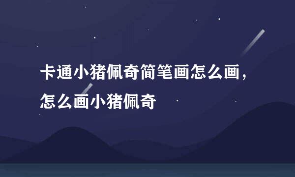 卡通小猪佩奇简笔画怎么画，怎么画小猪佩奇