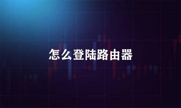 怎么登陆路由器