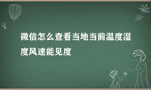 微信怎么查看当地当前温度湿度风速能见度