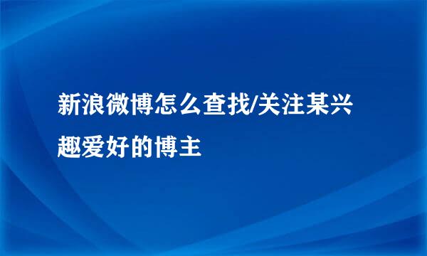 新浪微博怎么查找/关注某兴趣爱好的博主
