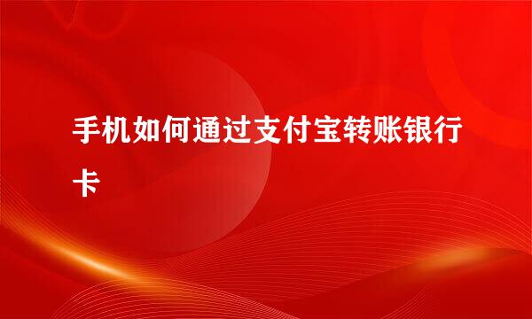 手机如何通过支付宝转账银行卡