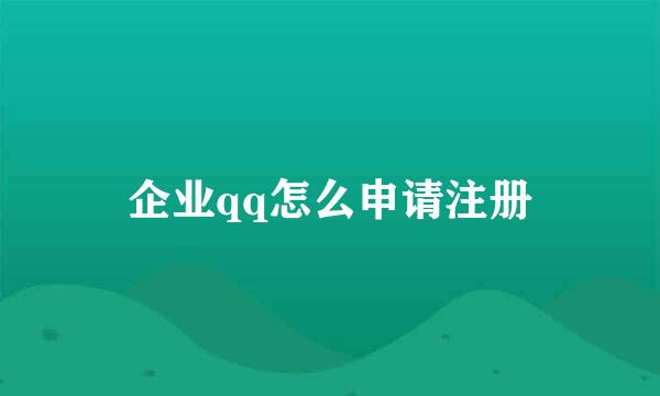 企业qq怎么申请注册