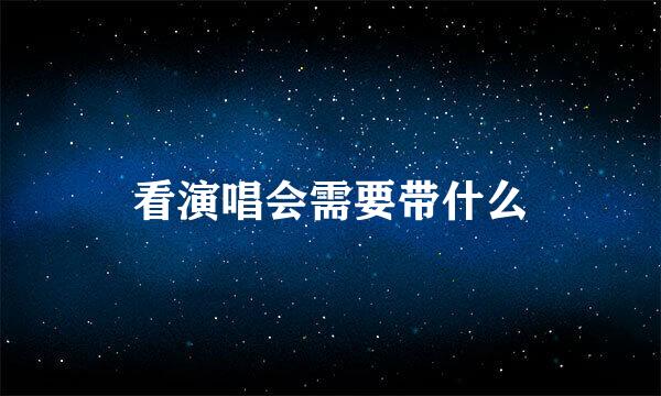 看演唱会需要带什么