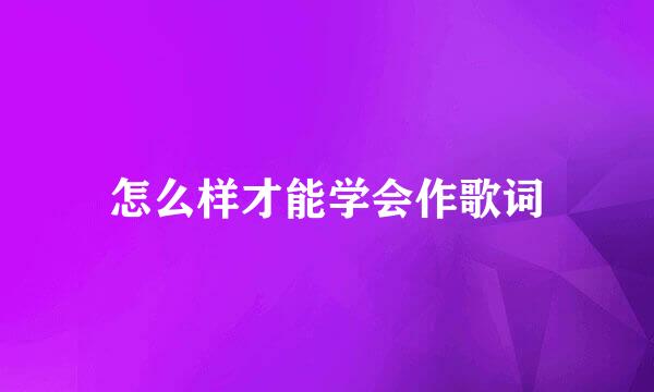 怎么样才能学会作歌词