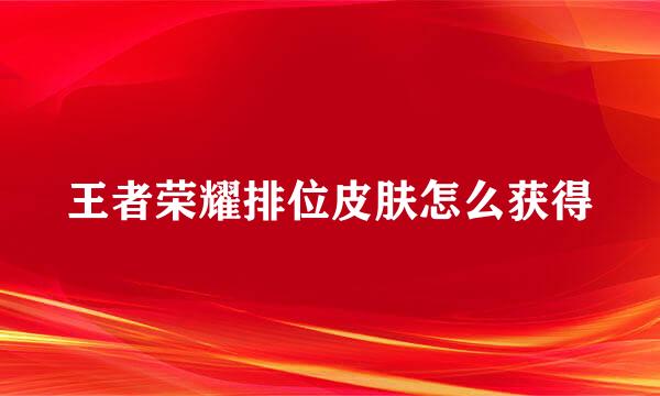 王者荣耀排位皮肤怎么获得