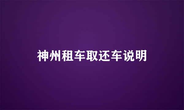 神州租车取还车说明