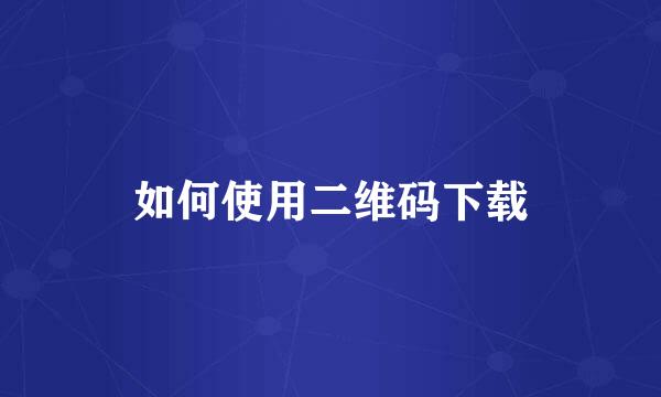 如何使用二维码下载