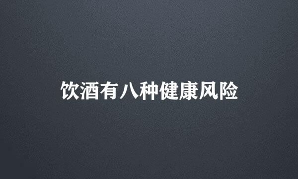 饮酒有八种健康风险