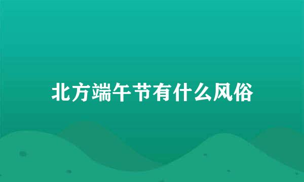 北方端午节有什么风俗