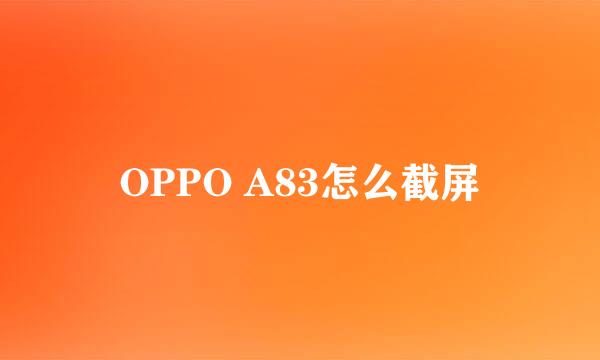 OPPO A83怎么截屏