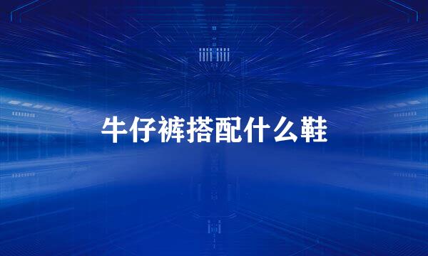 牛仔裤搭配什么鞋