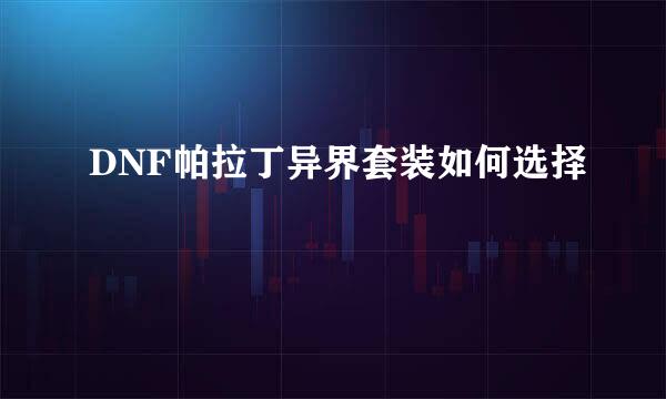 DNF帕拉丁异界套装如何选择