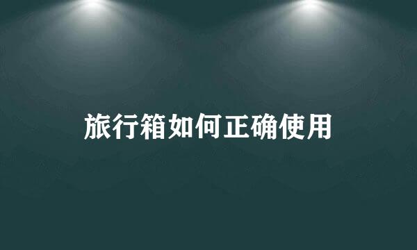 旅行箱如何正确使用
