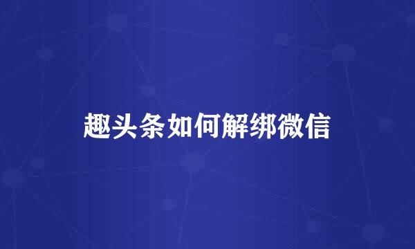 趣头条如何解绑微信