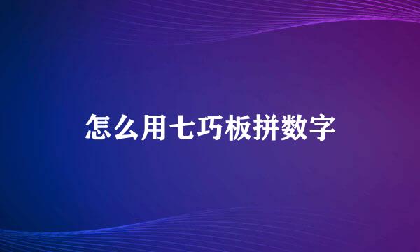怎么用七巧板拼数字