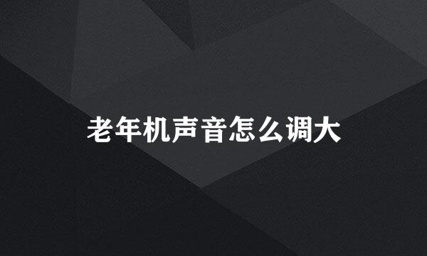 老年机声音怎么调大