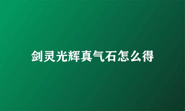 剑灵光辉真气石怎么得