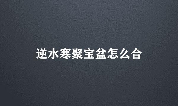逆水寒聚宝盆怎么合