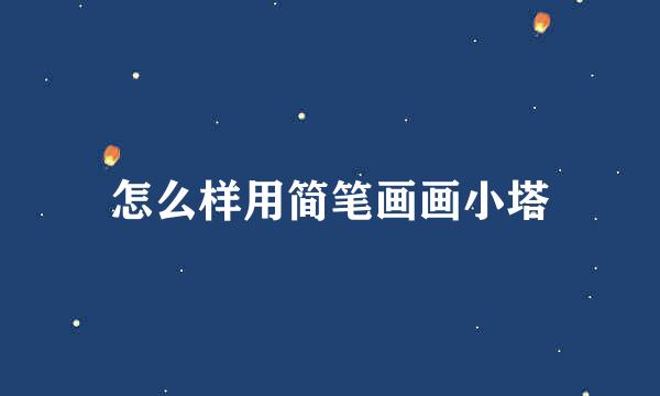 怎么样用简笔画画小塔