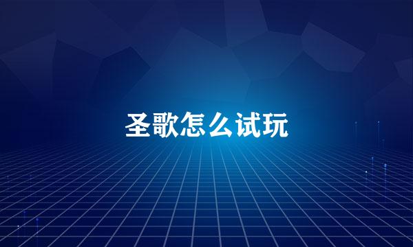 圣歌怎么试玩