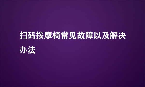 扫码按摩椅常见故障以及解决办法