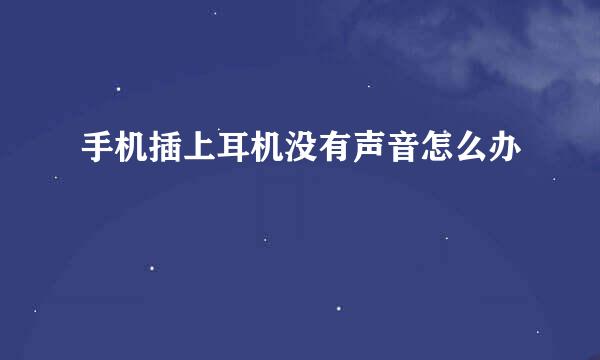 手机插上耳机没有声音怎么办