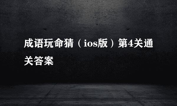 成语玩命猜（ios版）第4关通关答案