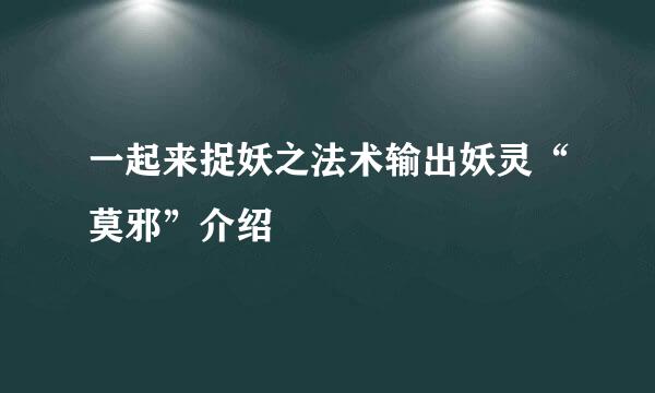 一起来捉妖之法术输出妖灵“莫邪”介绍