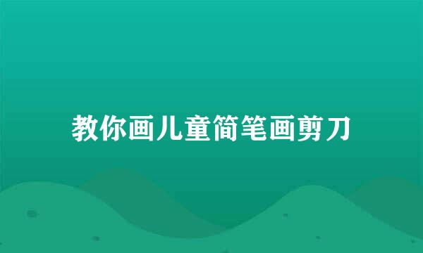 教你画儿童简笔画剪刀