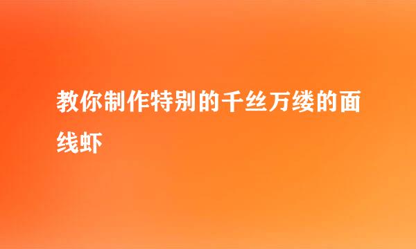 教你制作特别的千丝万缕的面线虾