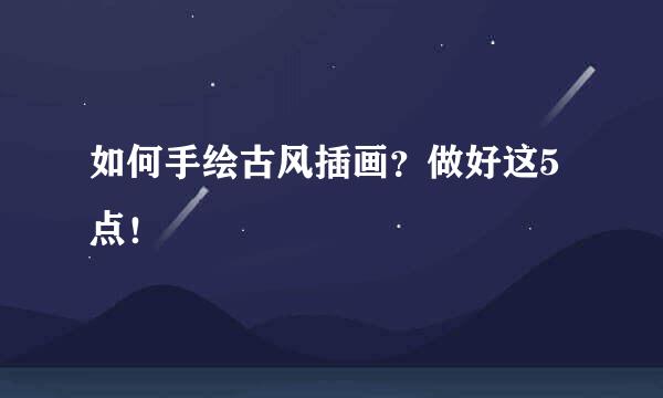 如何手绘古风插画？做好这5点！