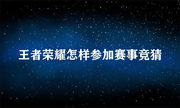 王者荣耀怎样参加赛事竞猜