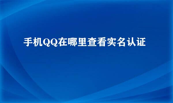 手机QQ在哪里查看实名认证