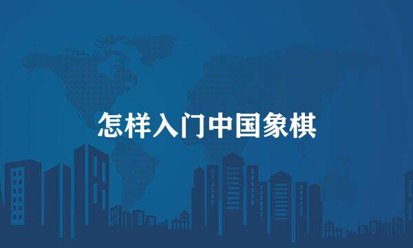 怎样入门中国象棋