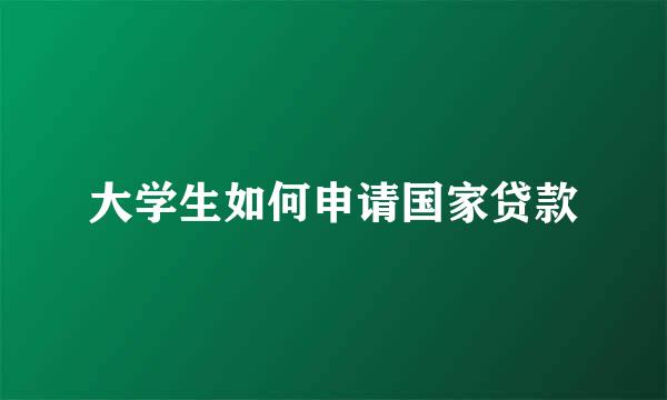 大学生如何申请国家贷款